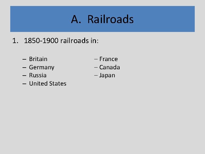 A. Railroads 1. 1850 -1900 railroads in: – – Britain Germany Russia United States