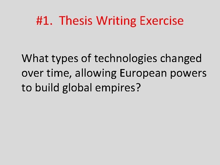 #1. Thesis Writing Exercise What types of technologies changed over time, allowing European powers