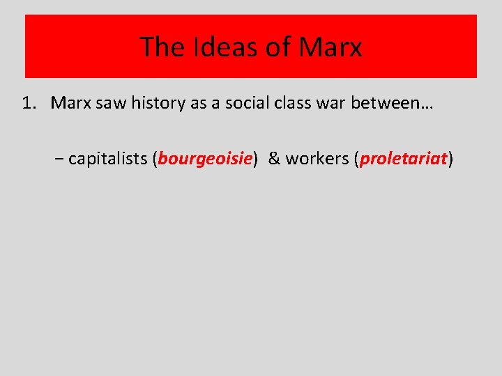 The Ideas of Marx 1. Marx saw history as a social class war between…