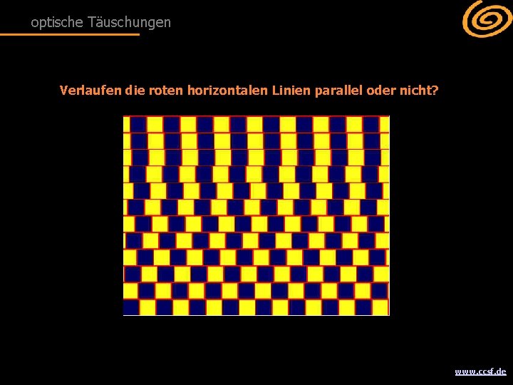 optische Täuschungen Verlaufen die roten horizontalen Linien parallel oder nicht? www. ccsf. de 