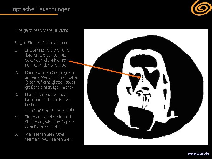 optische Täuschungen Eine ganz besondere Illusion: Folgen Sie den Instruktionen: 1. Entspannen Sie sich