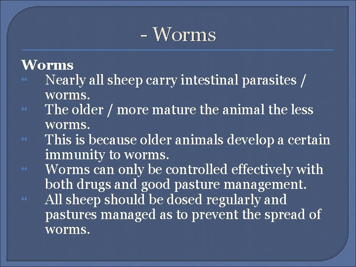 - Worms Nearly all sheep carry intestinal parasites / worms. The older / more