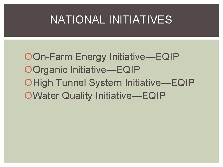 NATIONAL INITIATIVES On-Farm Energy Initiative—EQIP Organic Initiative—EQIP High Tunnel System Initiative—EQIP Water Quality Initiative—EQIP