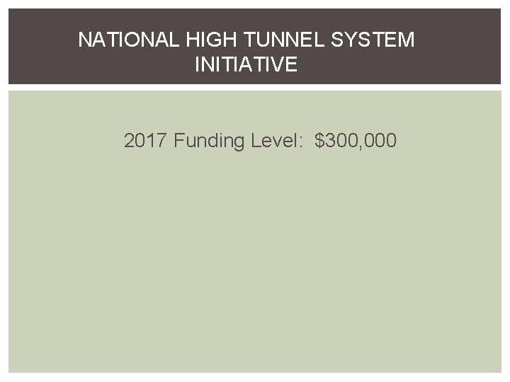 NATIONAL HIGH TUNNEL SYSTEM INITIATIVE 2017 Funding Level: $300, 000 