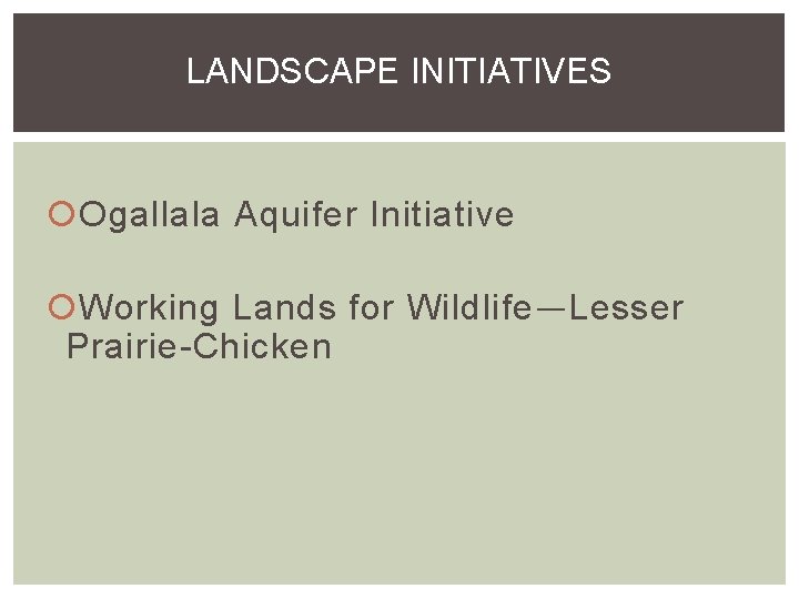 LANDSCAPE INITIATIVES Ogallala Aquifer Initiative Working Lands for Wildlife—Lesser Prairie-Chicken 