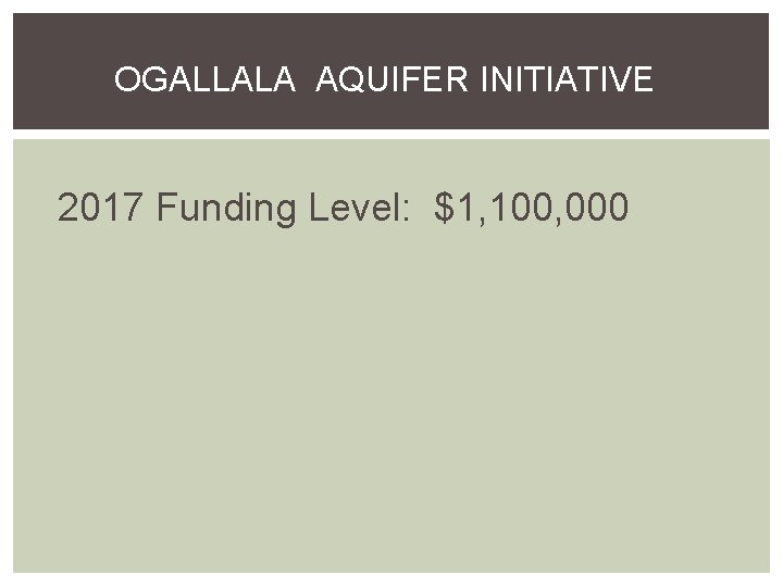 OGALLALA AQUIFER INITIATIVE 2017 Funding Level: $1, 100, 000 