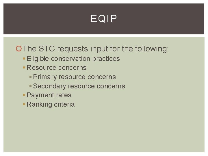 EQIP The STC requests input for the following: § Eligible conservation practices § Resource