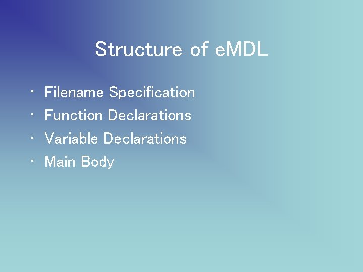 Structure of e. MDL • • Filename Specification Function Declarations Variable Declarations Main Body