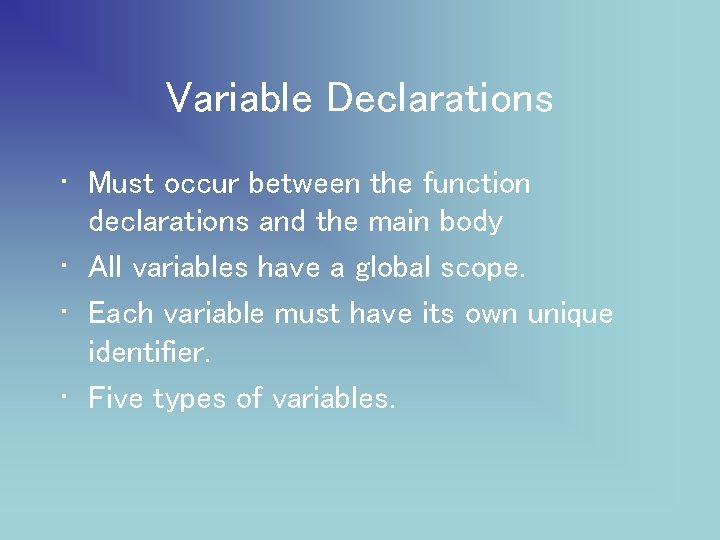 Variable Declarations • Must occur between the function declarations and the main body •