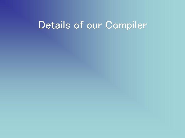 Details of our Compiler 