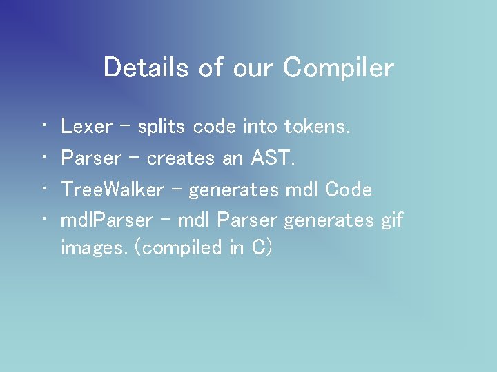 Details of our Compiler • • Lexer – splits code into tokens. Parser –