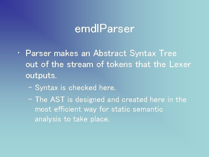 emdl. Parser • Parser makes an Abstract Syntax Tree out of the stream of