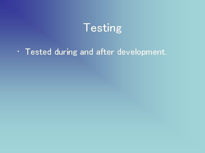 Testing • Tested during and after development. 