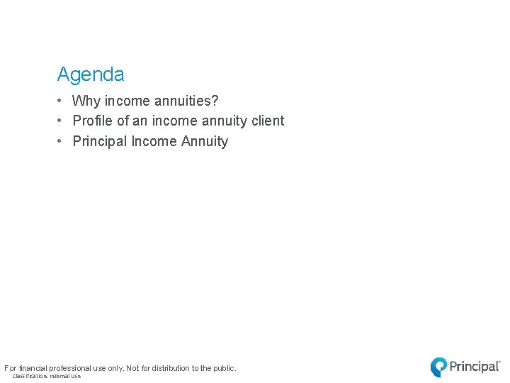 Agenda • Why income annuities? • Profile of an income annuity client • Principal