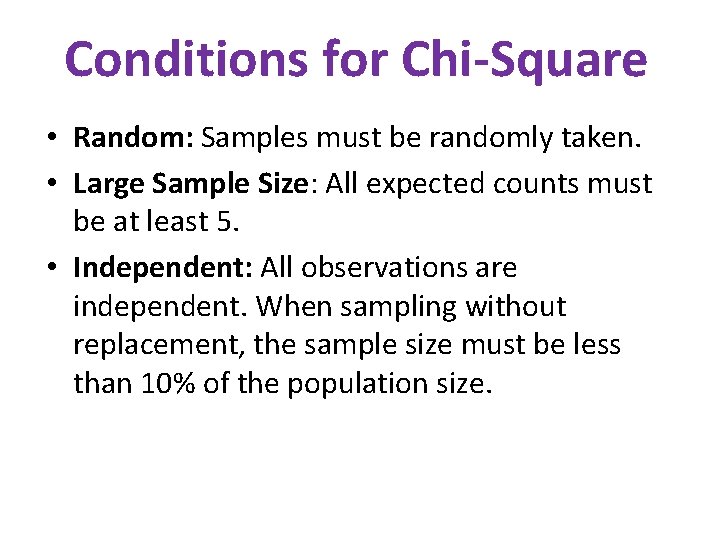 Conditions for Chi-Square • Random: Samples must be randomly taken. • Large Sample Size: