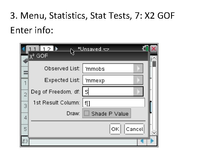 3. Menu, Statistics, Stat Tests, 7: X 2 GOF Enter info: 