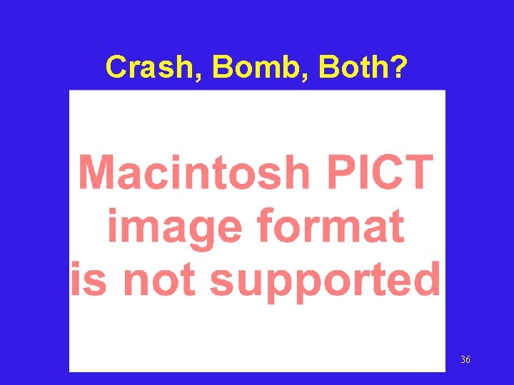 Crash, Bomb, Both? 36 Crash, Bomb, Both? 36