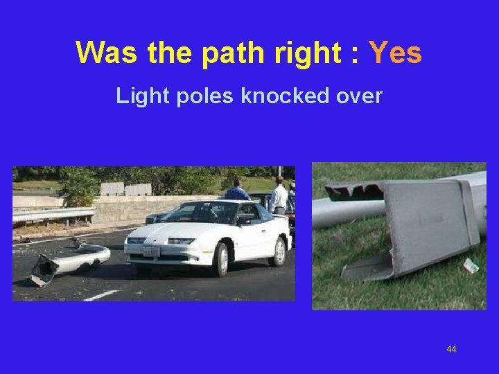 Was the path right : Yes Light poles knocked over 44 