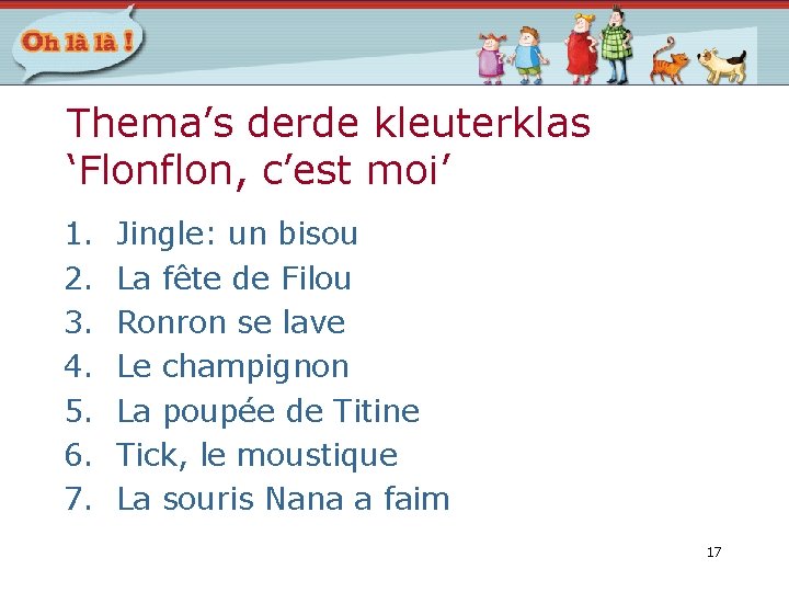 Thema’s derde kleuterklas ‘Flonflon, c’est moi’ 1. 2. 3. 4. 5. 6. 7. Jingle: