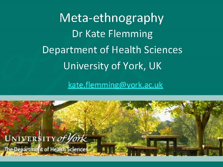 Meta-ethnography Dr Kate Flemming Department of Health Sciences University of York, UK kate. flemming@york. Meta-ethnography Dr Kate Flemming Department of Health Sciences University of York, UK kate. flemming@york.