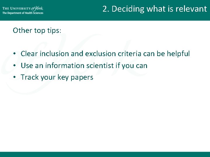 2. Deciding what is relevant Other top tips: • Clear inclusion and exclusion criteria 2. Deciding what is relevant Other top tips: • Clear inclusion and exclusion criteria