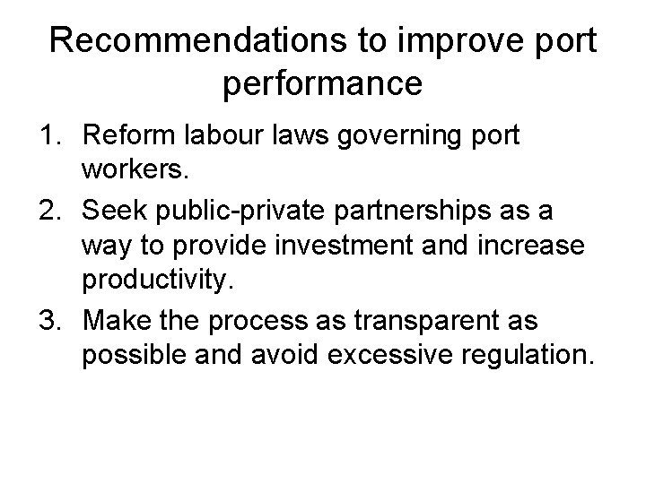 Recommendations to improve port performance 1. Reform labour laws governing port workers. 2. Seek