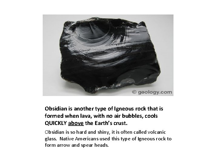 Obsidian is another type of Igneous rock that is formed when lava, with no