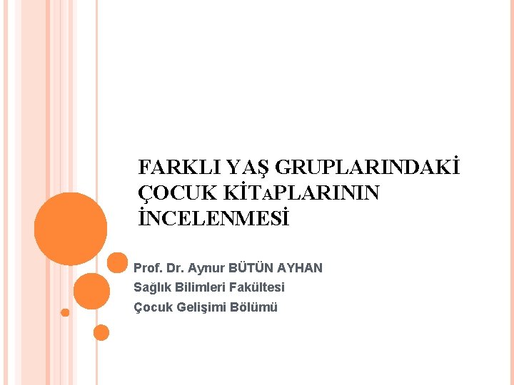 FARKLI YAŞ GRUPLARINDAKİ ÇOCUK KİTAPLARININ İNCELENMESİ Prof. Dr. Aynur BÜTÜN AYHAN Sağlık Bilimleri Fakültesi