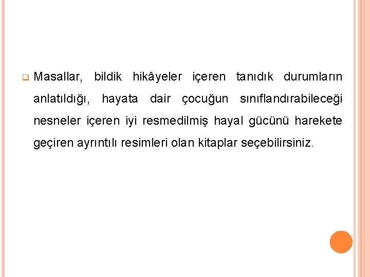 q Masallar, bildik hikâyeler içeren tanıdık durumların anlatıldığı, hayata dair çocuğun sınıflandırabileceği nesneler içeren