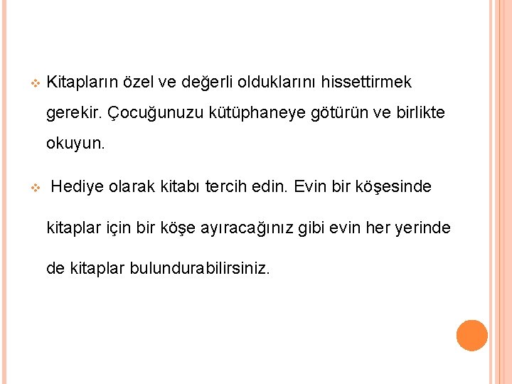 v Kitapların özel ve değerli olduklarını hissettirmek gerekir. Çocuğunuzu kütüphaneye götürün ve birlikte okuyun.