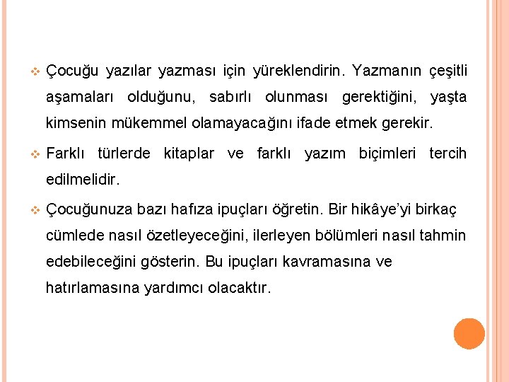 v Çocuğu yazılar yazması için yüreklendirin. Yazmanın çeşitli aşamaları olduğunu, sabırlı olunması gerektiğini, yaşta