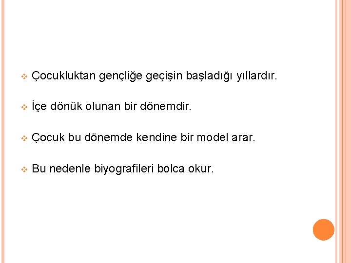 v Çocukluktan gençliğe geçişin başladığı yıllardır. v İçe dönük olunan bir dönemdir. v Çocuk