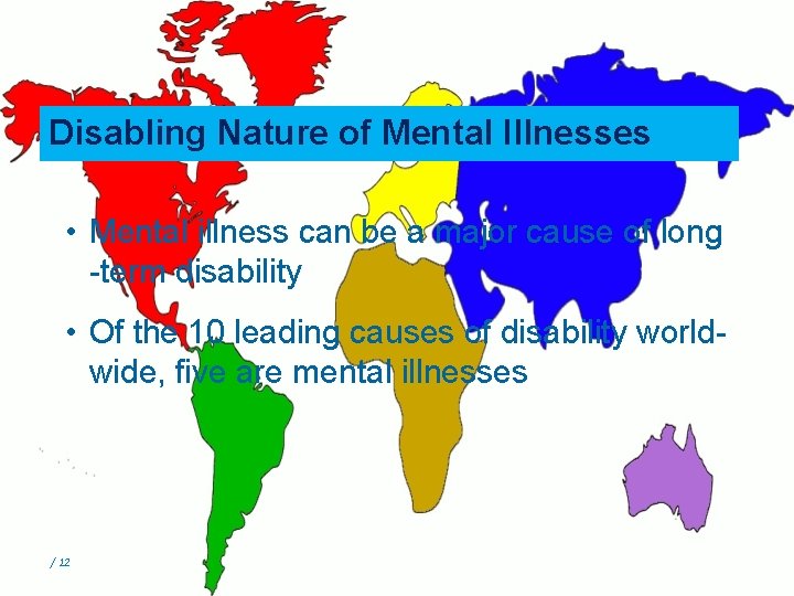 Disabling Nature of Mental Illnesses • Mental illness can be a major cause of