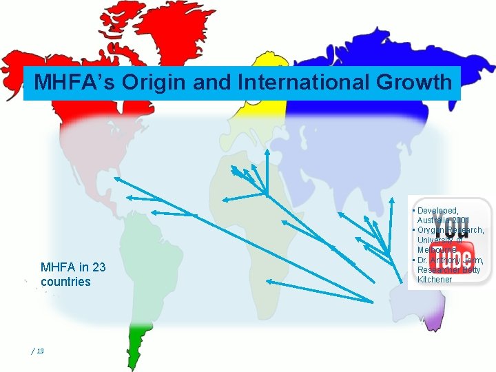 MHFA’s Origin and International Growth MHFA in 23 countries / 13 • Developed, Australia