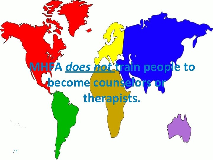 MHFA does not train people to become counselors or therapists. / 6 