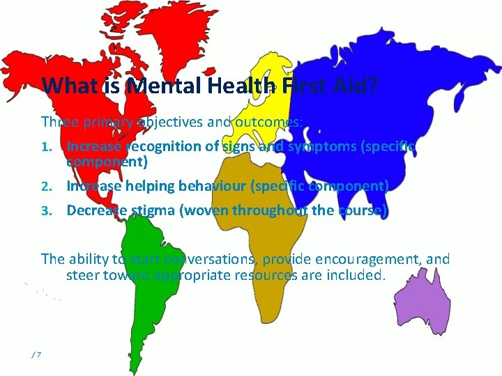 What is Mental Health First Aid? Three primary objectives and outcomes: 1. Increase recognition