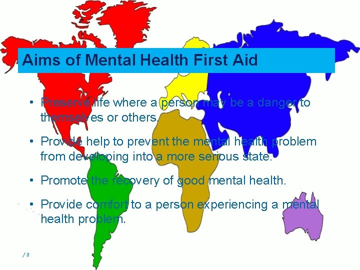 Aims of Mental Health First Aid • Preserve life where a person may be