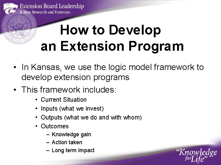 How to Develop an Extension Program • In Kansas, we use the logic model