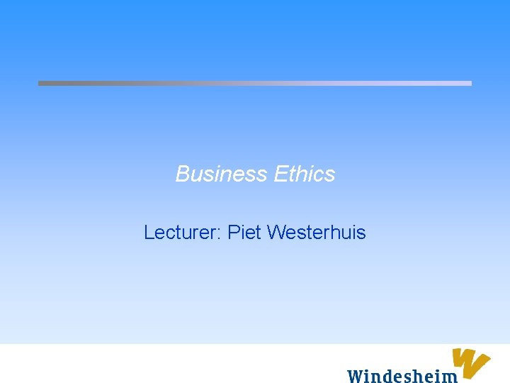 Business Ethics Lecturer: Piet Westerhuis 