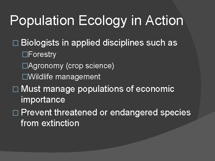 Population Ecology in Action � Biologists in applied disciplines such as �Forestry �Agronomy (crop