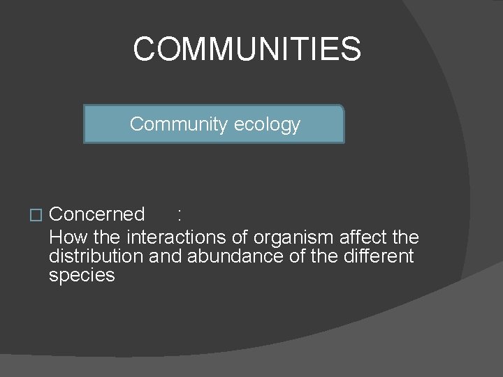COMMUNITIES Community ecology � Concerned : How the interactions of organism affect the distribution