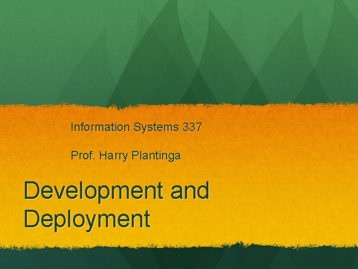 Information Systems 337 Prof. Harry Plantinga Development and Deployment 