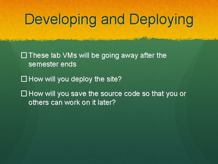 Developing and Deploying � These lab VMs will be going away after the semester