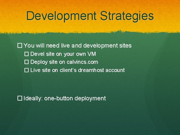Development Strategies � You will need live and development sites � Devel site on