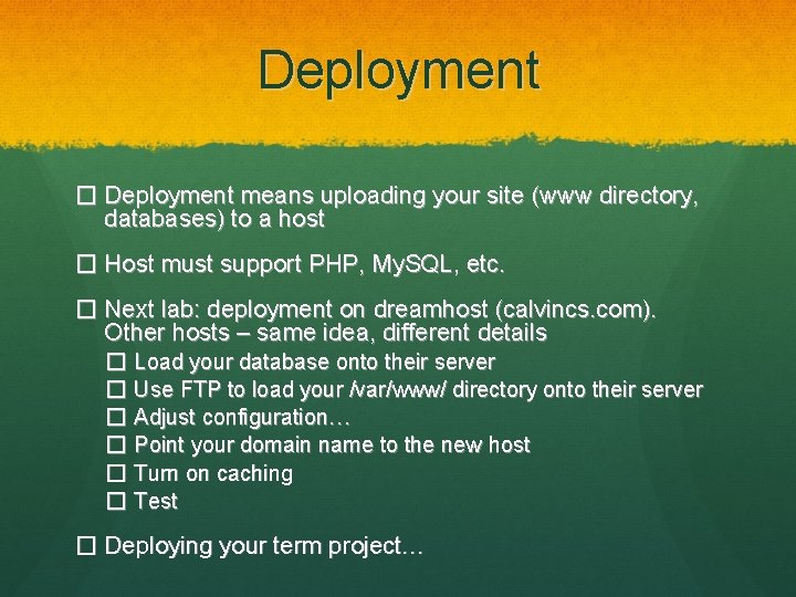 Deployment � Deployment means uploading your site (www directory, databases) to a host �