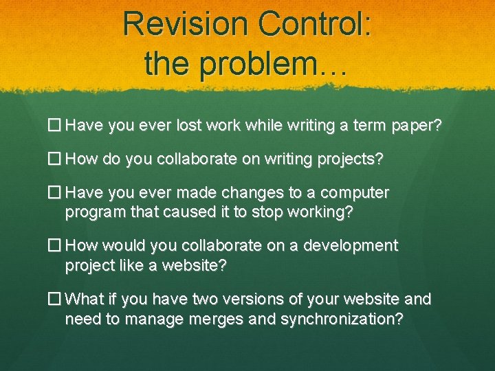 Revision Control: the problem… � Have you ever lost work while writing a term