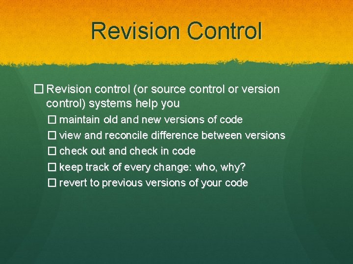 Revision Control � Revision control (or source control or version control) systems help you