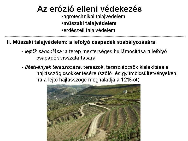 Az erózió elleni védekezés • agrotechnikai talajvédelem • műszaki talajvédelem • erdészeti talajvédelem II. Az erózió elleni védekezés • agrotechnikai talajvédelem • műszaki talajvédelem • erdészeti talajvédelem II.