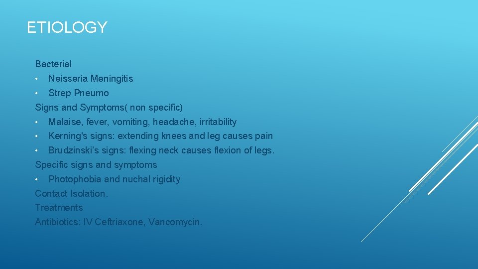 ETIOLOGY Bacterial • Neisseria Meningitis • Strep Pneumo Signs and Symptoms( non specific) •