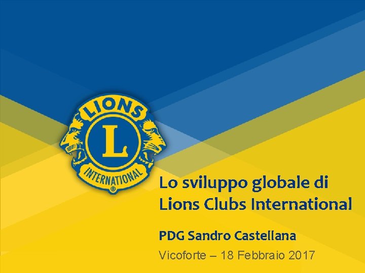 Lo sviluppo globale di Lions Clubs International PDG Sandro Castellana Vicoforte – 18 Febbraio